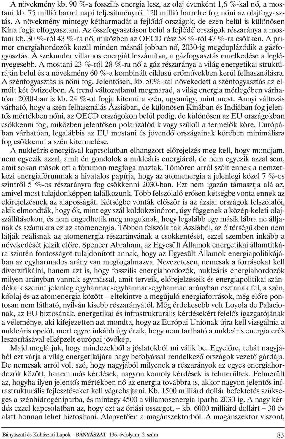 30 %-ról 43 %-ra nõ, miközben az OECD rész 58 %-ról 47 %-ra csökken. A primer energiahordozók közül minden másnál jobban nõ, 2030-ig megduplázódik a gázfogyasztás.