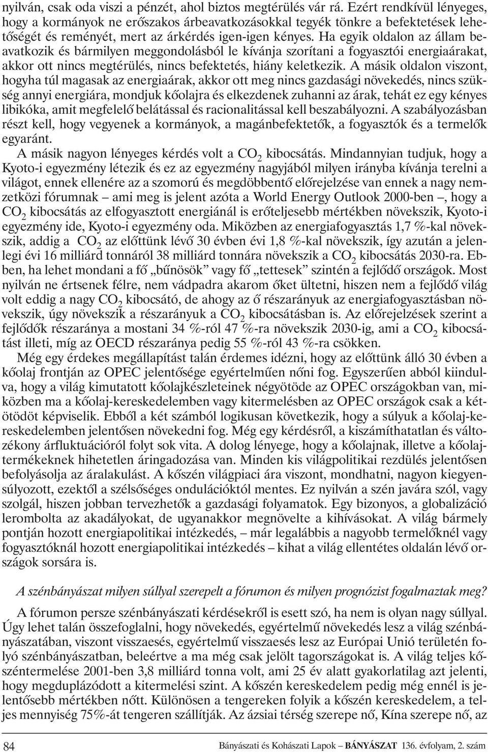 Ha egyik oldalon az állam beavatkozik és bármilyen meggondolásból le kívánja szorítani a fogyasztói energiaárakat, akkor ott nincs megtérülés, nincs befektetés, hiány keletkezik.