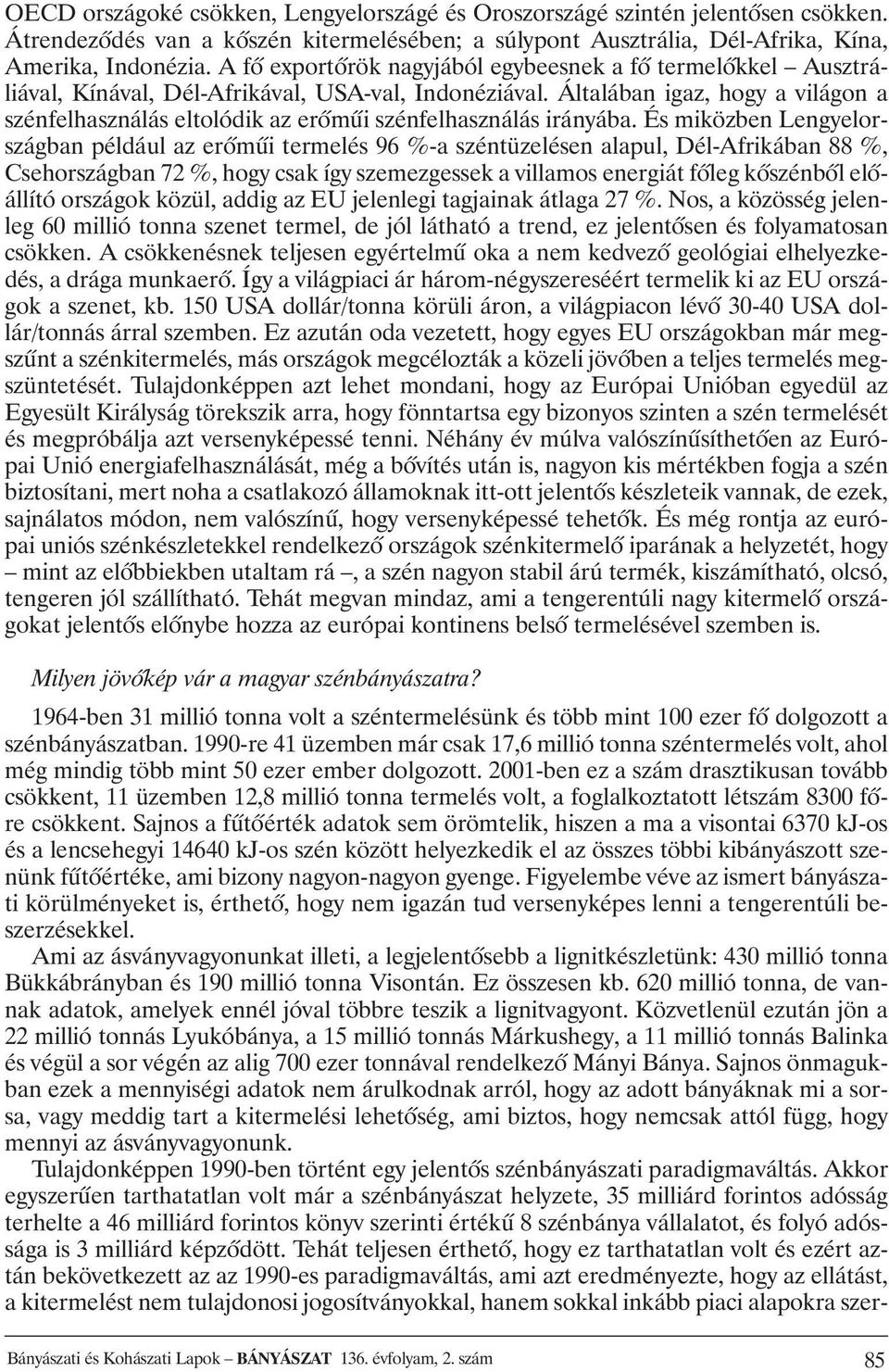 Általában igaz, hogy a világon a szénfelhasználás eltolódik az erõmûi szénfelhasználás irányába.