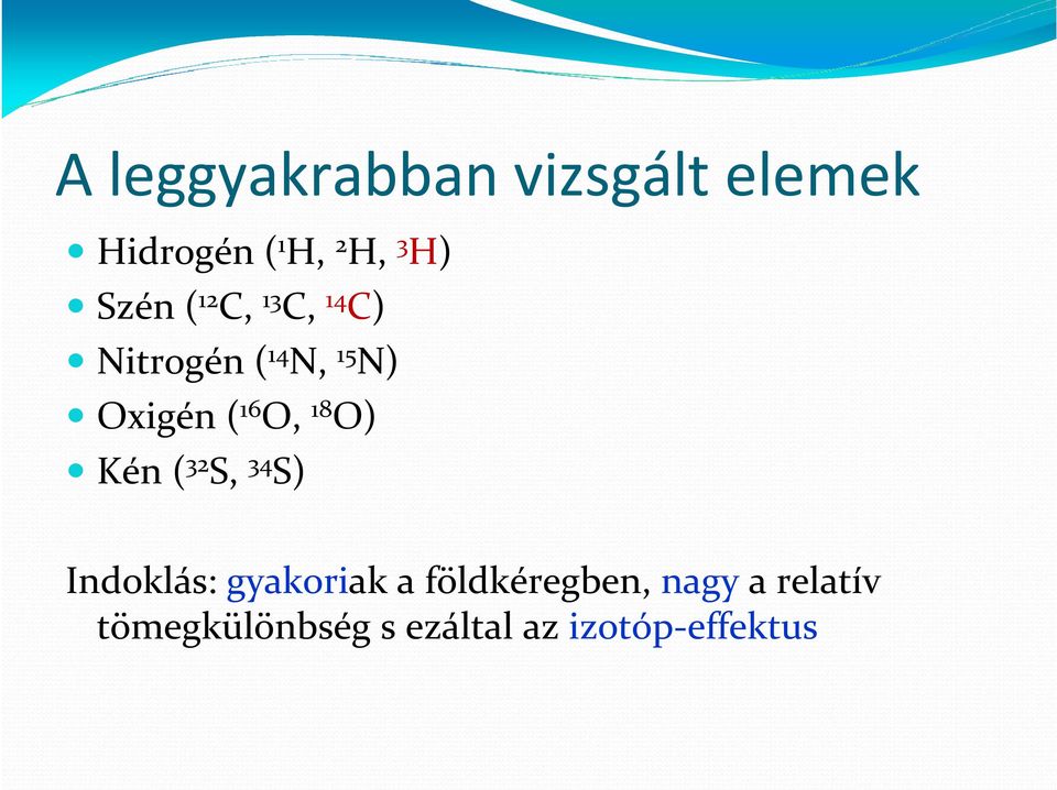 O, 18 O) Kén ( 32 S, 34 S) Indoklás: gyakoriak a