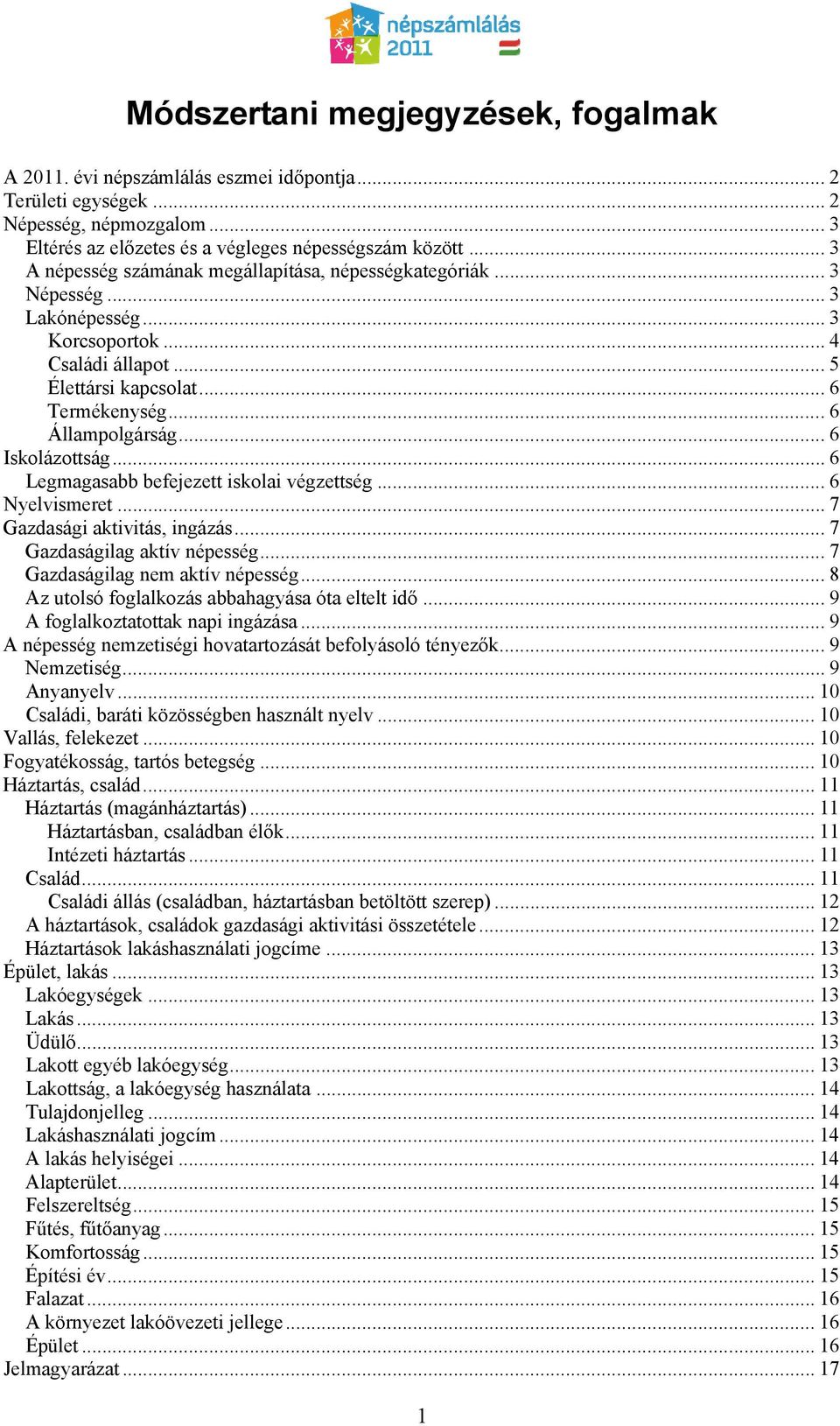 .. 6 Iskolázottság... 6 Legmagasabb befejezett iskolai végzettség... 6 Nyelvismeret... 7 Gazdasági aktivitás, ingázás... 7 Gazdaságilag aktív népesség... 7 Gazdaságilag nem aktív népesség.