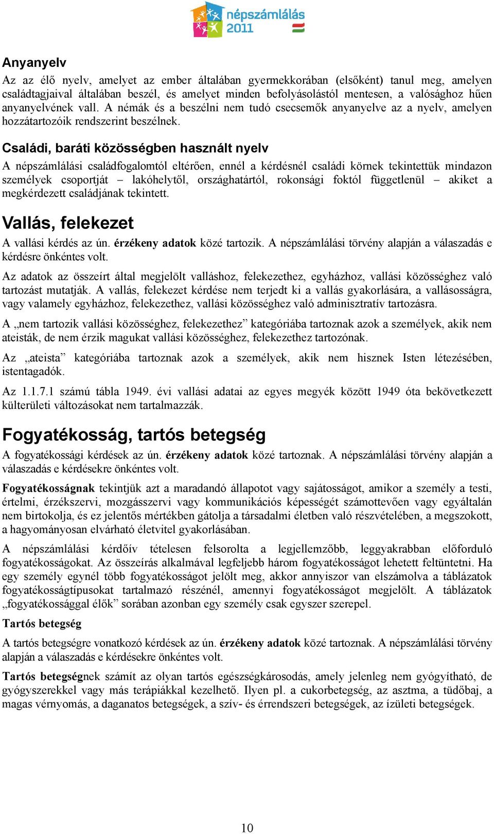Családi, baráti közösségben használt nyelv A népszámlálási családfogalomtól eltérően, ennél a kérdésnél családi körnek tekintettük mindazon személyek csoportját lakóhelytől, országhatártól, rokonsági