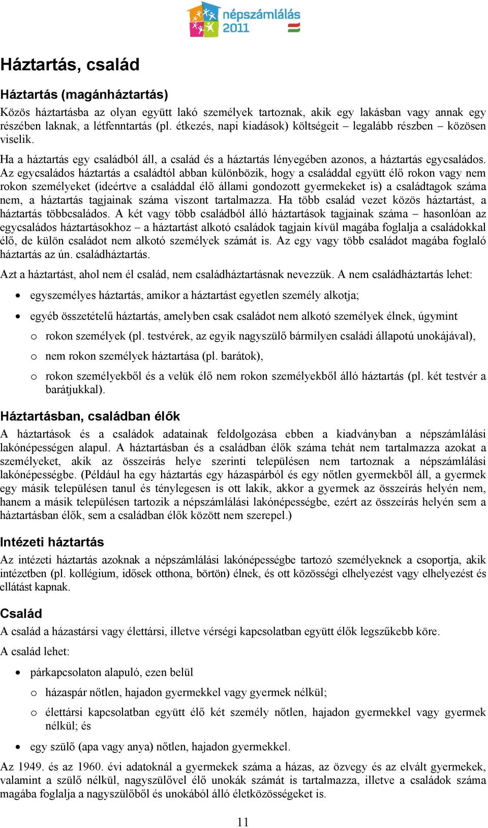 Az egycsaládos háztartás a családtól abban különbözik, hogy a családdal együtt élő rokon vagy nem rokon személyeket (ideértve a családdal élő állami gondozott gyermekeket is) a családtagok száma nem,