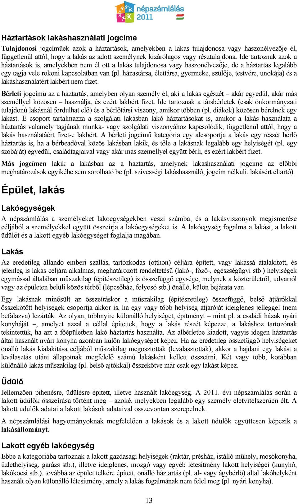 házastársa, élettársa, gyermeke, szülője, testvére, unokája) és a lakáshasználatért lakbért nem fizet.