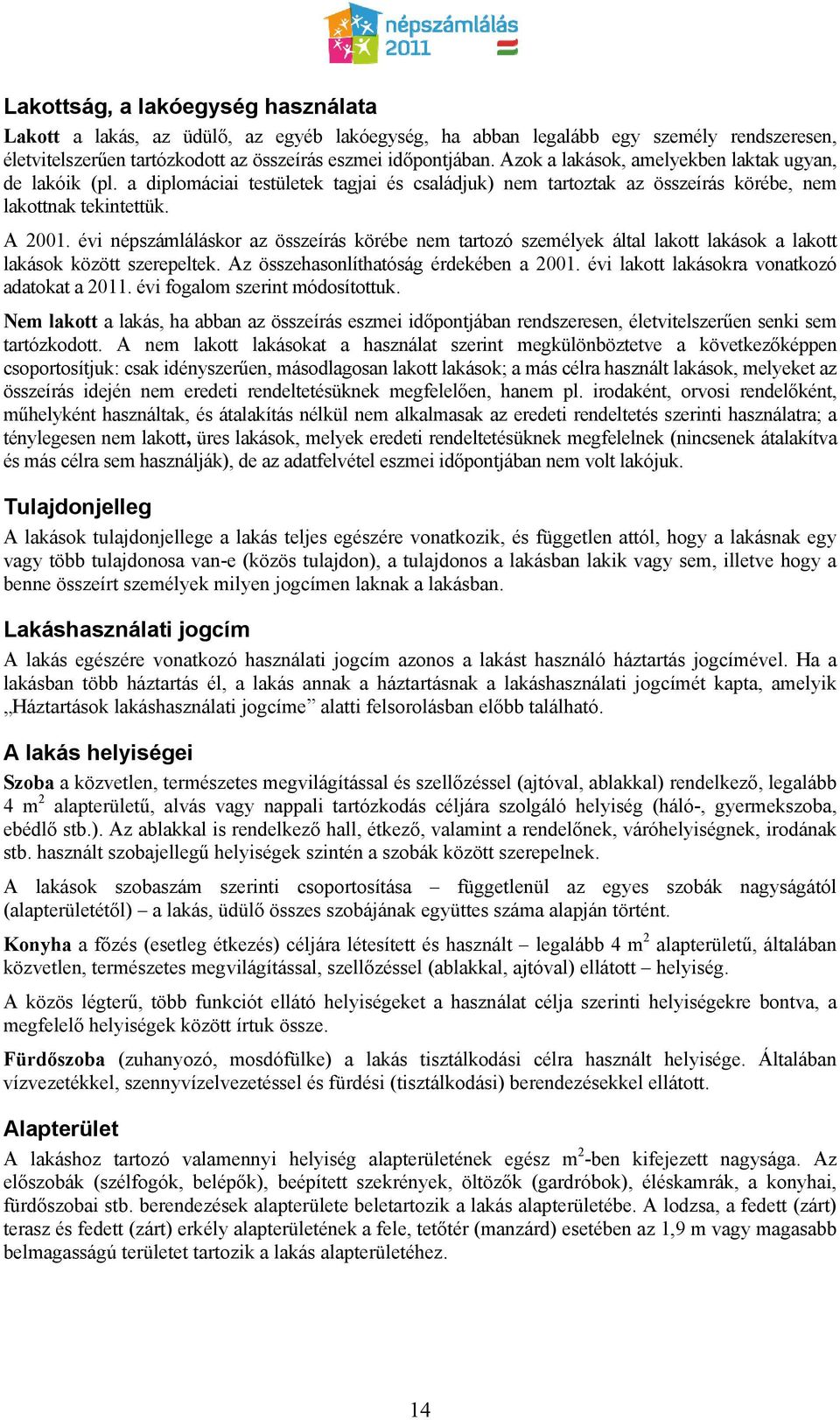 évi népszámláláskor az összeírás körébe nem tartozó személyek által lakott lakások a lakott lakások között szerepeltek. Az összehasonlíthatóság érdekében a 2001.
