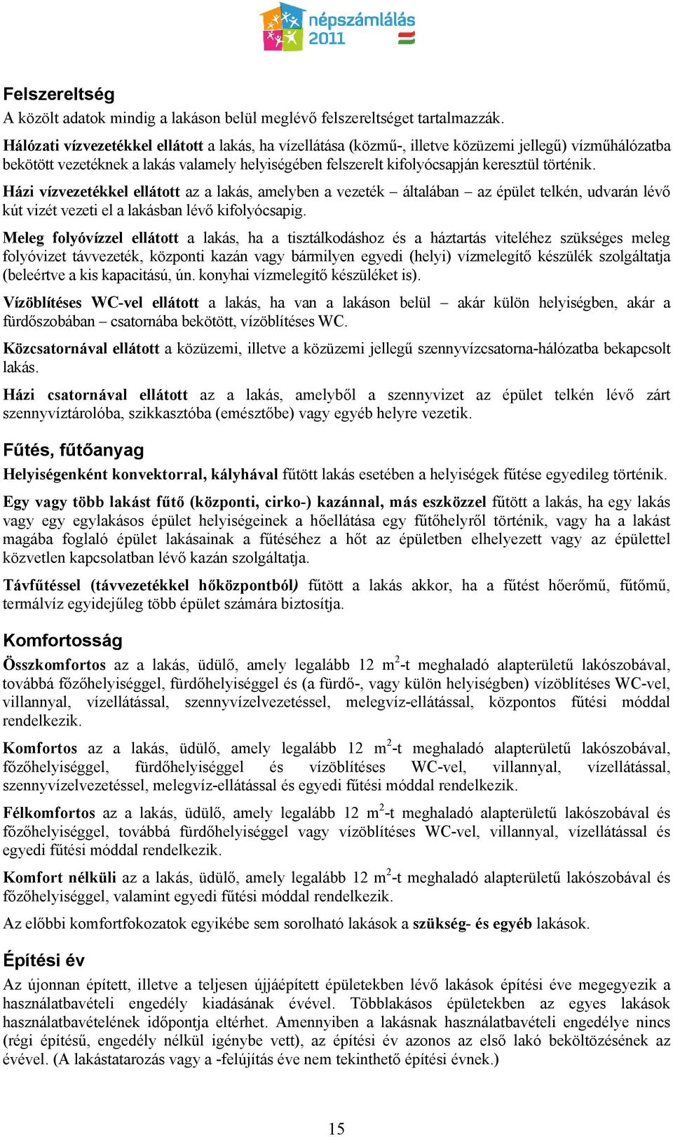 történik. Házi vízvezetékkel ellátott az a lakás, amelyben a vezeték általában az épület telkén, udvarán lévő kút vizét vezeti el a lakásban lévő kifolyócsapig.