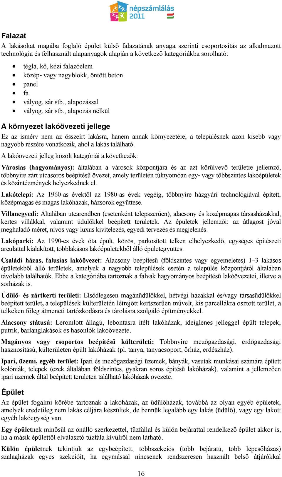 , alapozás nélkül A környezet lakóövezeti jellege Ez az ismérv nem az összeírt lakásra, hanem annak környezetére, a településnek azon kisebb vagy nagyobb részére vonatkozik, ahol a lakás található.