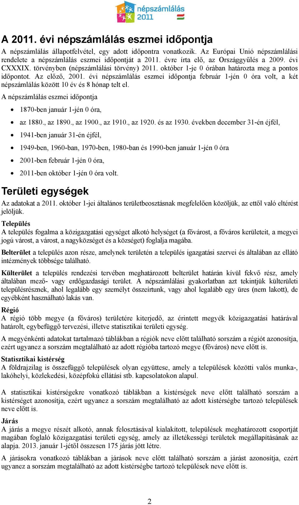 évi népszámlálás eszmei időpontja február 1-jén 0 óra volt, a két népszámlálás között 10 év és 8 hónap telt el. A népszámlálás eszmei időpontja 1870-ben január 1-jén 0 óra, az 1880., az 1890.