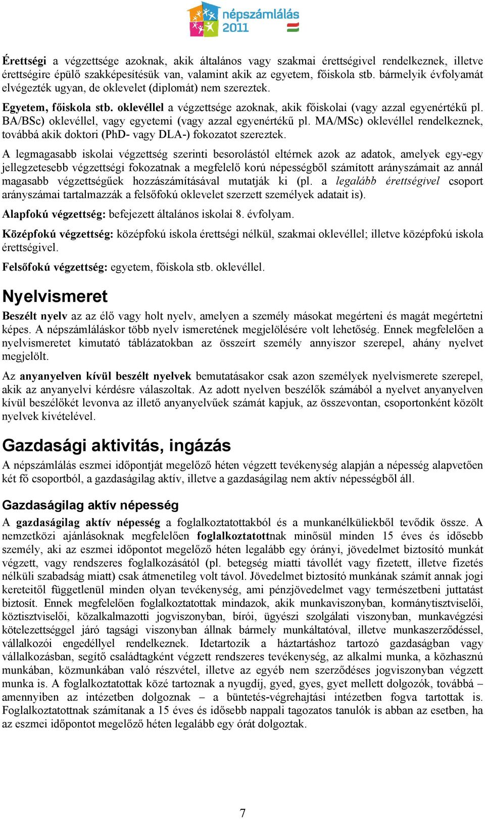 BA/BSc) oklevéllel, vagy egyetemi (vagy azzal egyenértékű pl. MA/MSc) oklevéllel rendelkeznek, továbbá akik doktori (PhD- vagy DLA-) fokozatot szereztek.