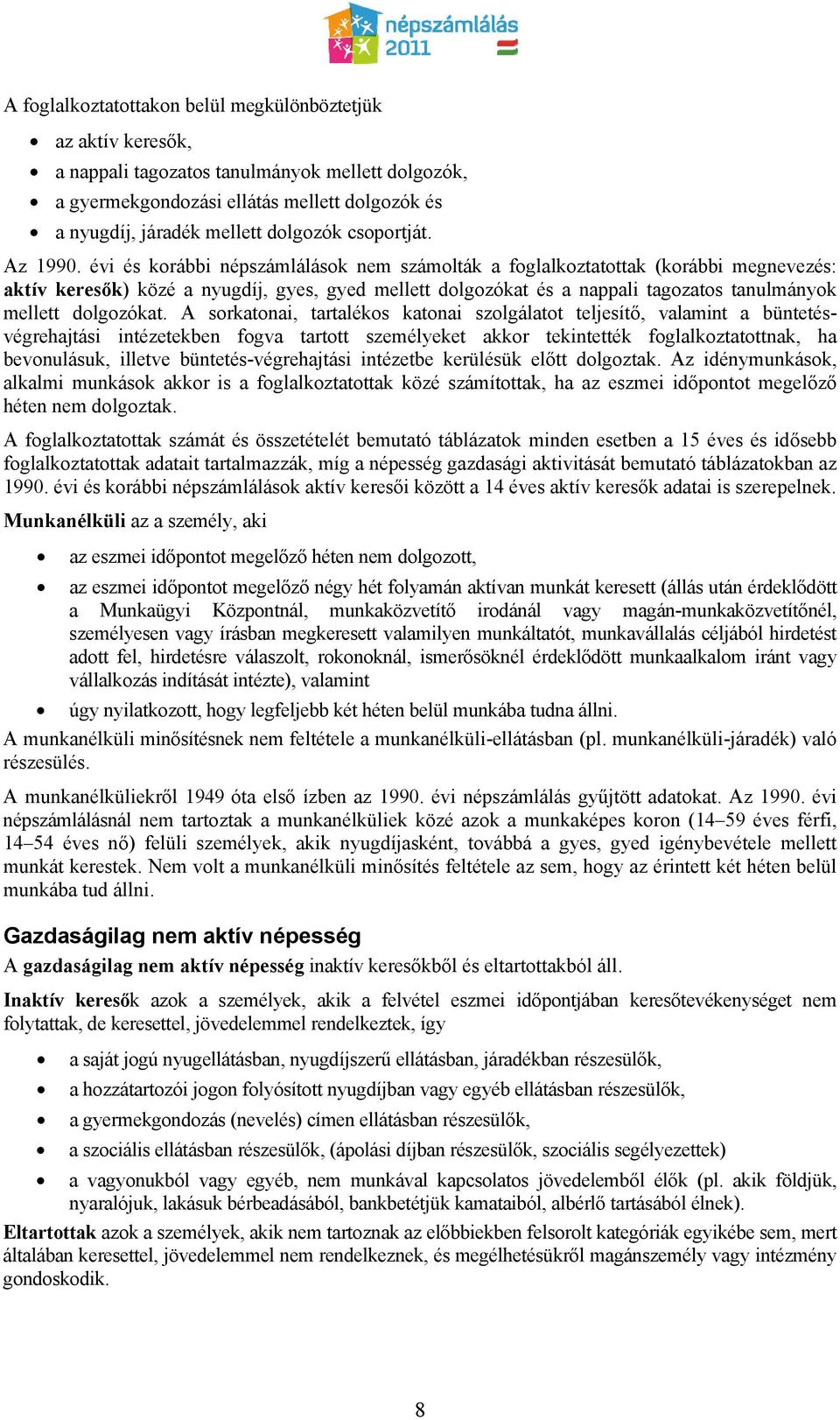 évi és korábbi népszámlálások nem számolták a foglalkoztatottak (korábbi megnevezés: aktív keresők) közé a nyugdíj, gyes, gyed mellett dolgozókat és a nappali tagozatos tanulmányok mellett dolgozókat.