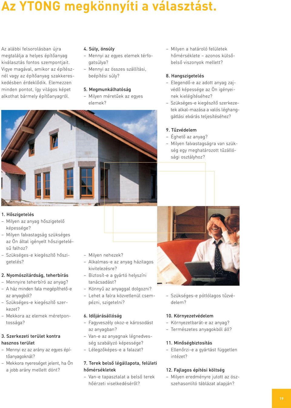 Súly, önsúly Mennyi az egyes elemek térfogatsúlya? Mennyi az összes szállítási, beépítési súly? 5. Megmunkálhatóság Milyen méretűek az egyes elemek?