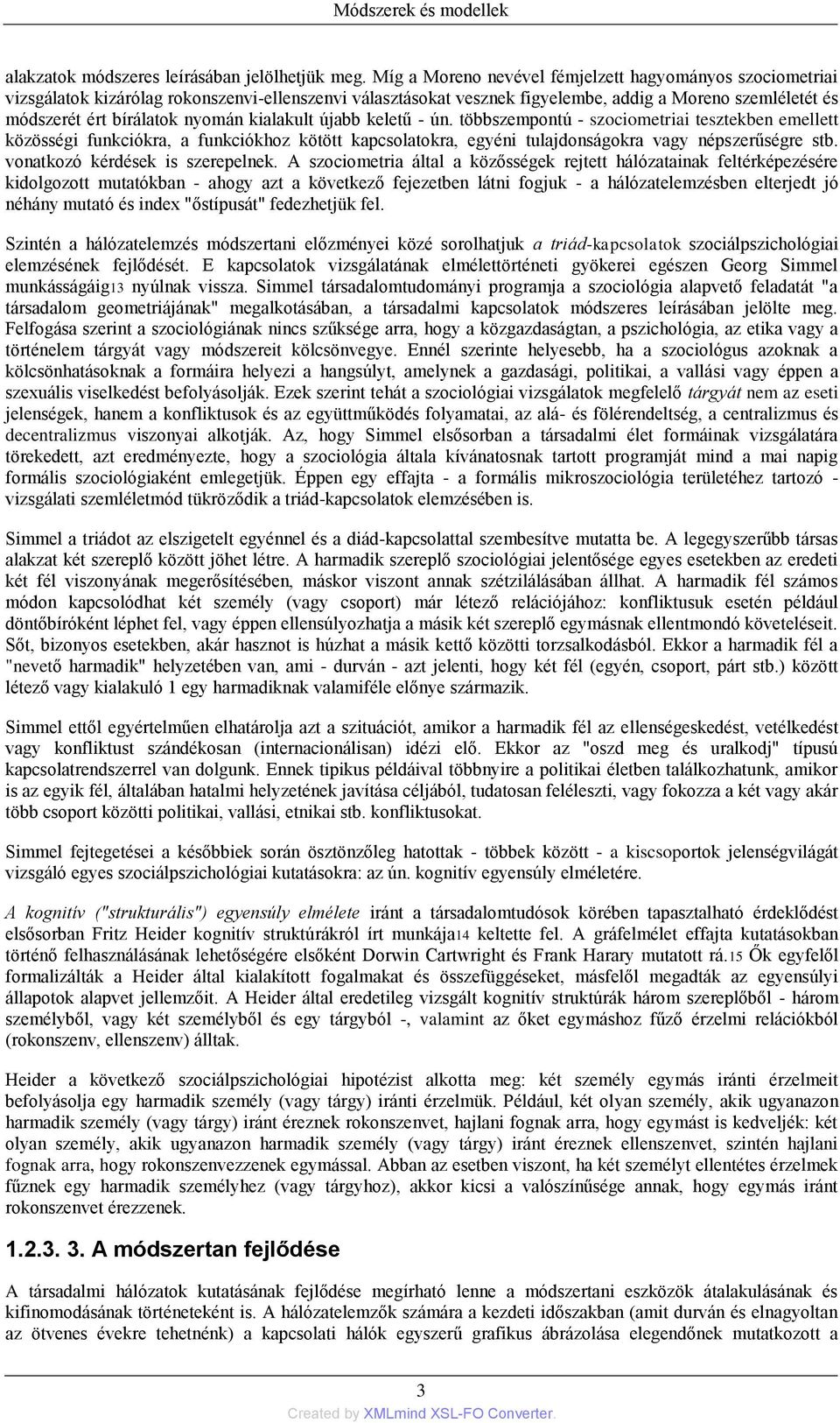 kialakult újabb keletű - ún. többszempontú - szociometriai tesztekben emellett közösségi funkciókra, a funkciókhoz kötött kapcsolatokra, egyéni tulajdonságokra vagy népszerűségre stb.