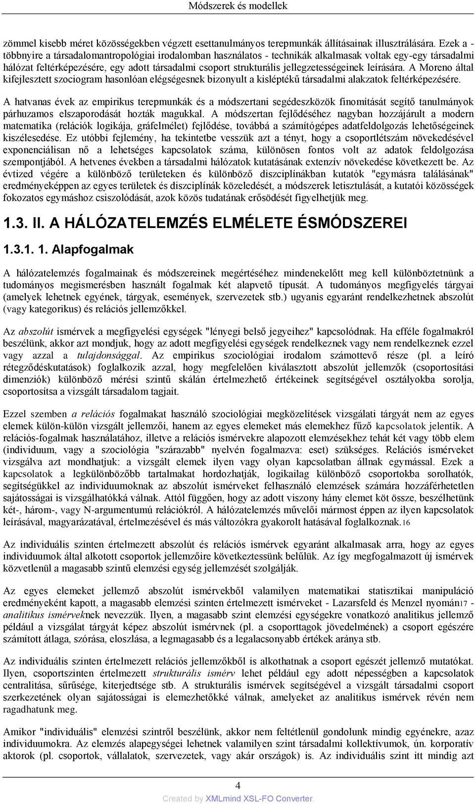 jellegzetességeinek leírására. A Moreno által kifejlesztett szociogram hasonlóan elégségesnek bizonyult a kisléptékű társadalmi alakzatok feltérképezésére.