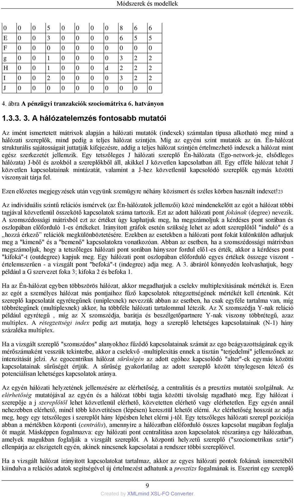 A hálózatelemzés fontosabb mutatói Az imént ismertetett mátrixok alapján a hálózati mutatók (indexek) számtalan típusa alkotható meg mind a hálózati szereplők, mind pedig a teljes hálózat szintjén.
