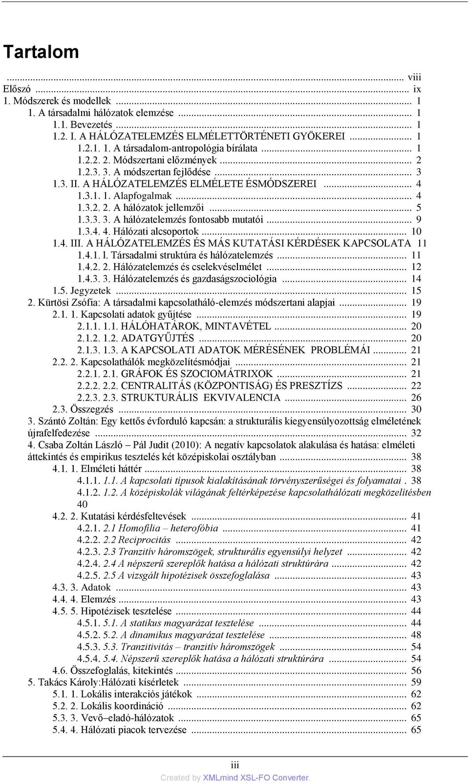 3.3. 3. A hálózatelemzés fontosabb mutatói... 9 1.3.4. 4. Hálózati alcsoportok... 10 1.4. III. A HÁLÓZATELEMZÉS ÉS MÁS KUTATÁSI KÉRDÉSEK KAPCSOLATA 11 1.4.1. l. Társadalmi struktúra és hálózatelemzés.