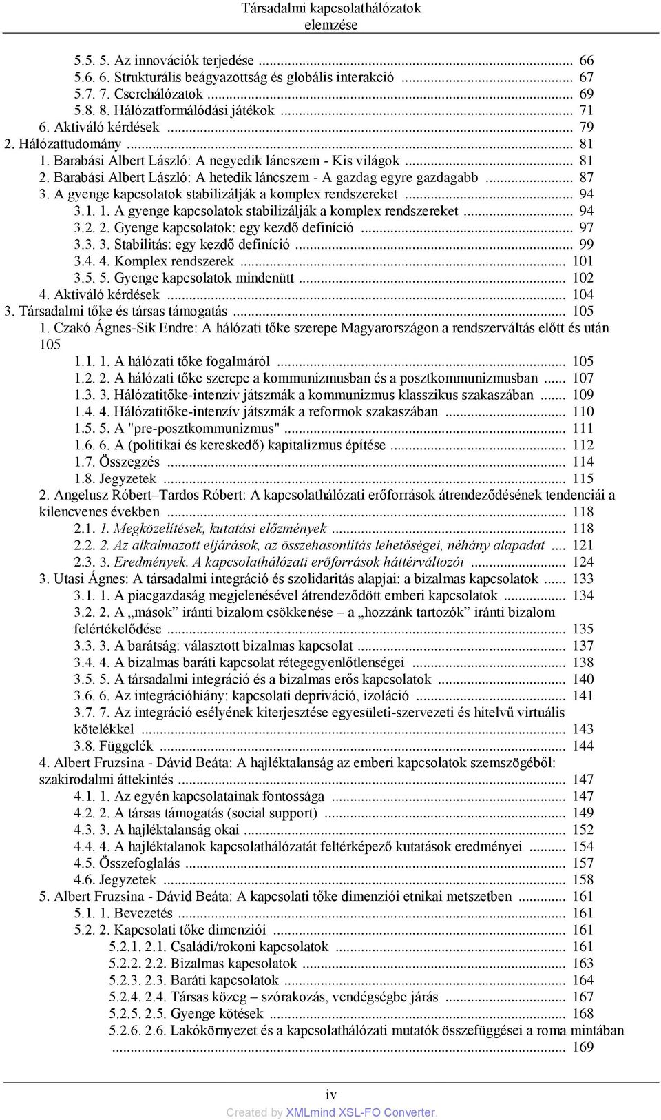 Barabási Albert László: A hetedik láncszem - A gazdag egyre gazdagabb... 87 3. A gyenge kapcsolatok stabilizálják a komplex rendszereket... 94 3.1. 1.