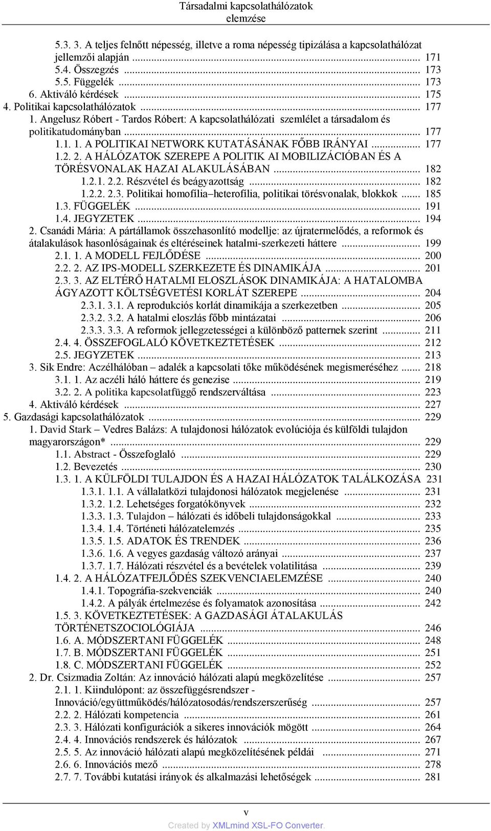 .. 177 1.2. 2. A HÁLÓZATOK SZEREPE A POLITIK AI MOBILIZÁCIÓBAN ÉS A TÖRÉSVONALAK HAZAI ALAKULÁSÁBAN... 182 1.2.1. 2.2. Részvétel és beágyazottság... 182 1.2.2. 2.3.