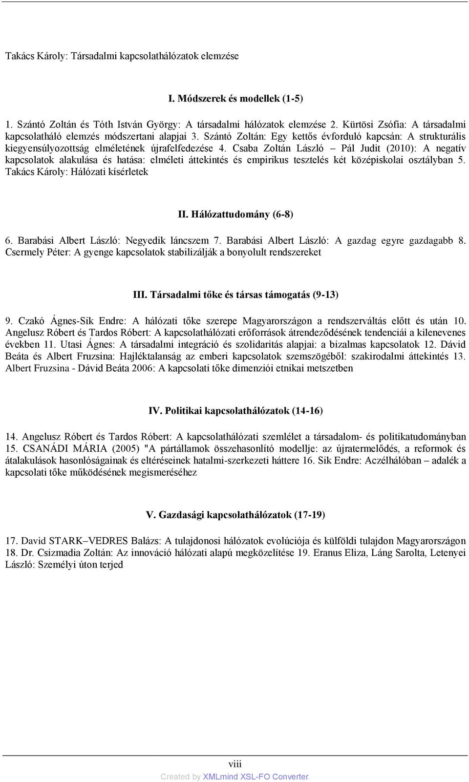 Csaba Zoltán László Pál Judit (2010): A negatív kapcsolatok alakulása és hatása: elméleti áttekintés és empirikus tesztelés két középiskolai osztályban 5. Takács Károly: Hálózati kísérletek II.