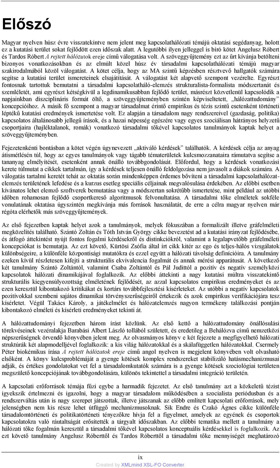 A szöveggyűjtemény ezt az űrt kívánja betölteni bizonyos vonatkozásokban és az elmúlt közel húsz év társadalmi kapcsolathálózati témájú magyar szakirodalmából közöl válogatást.