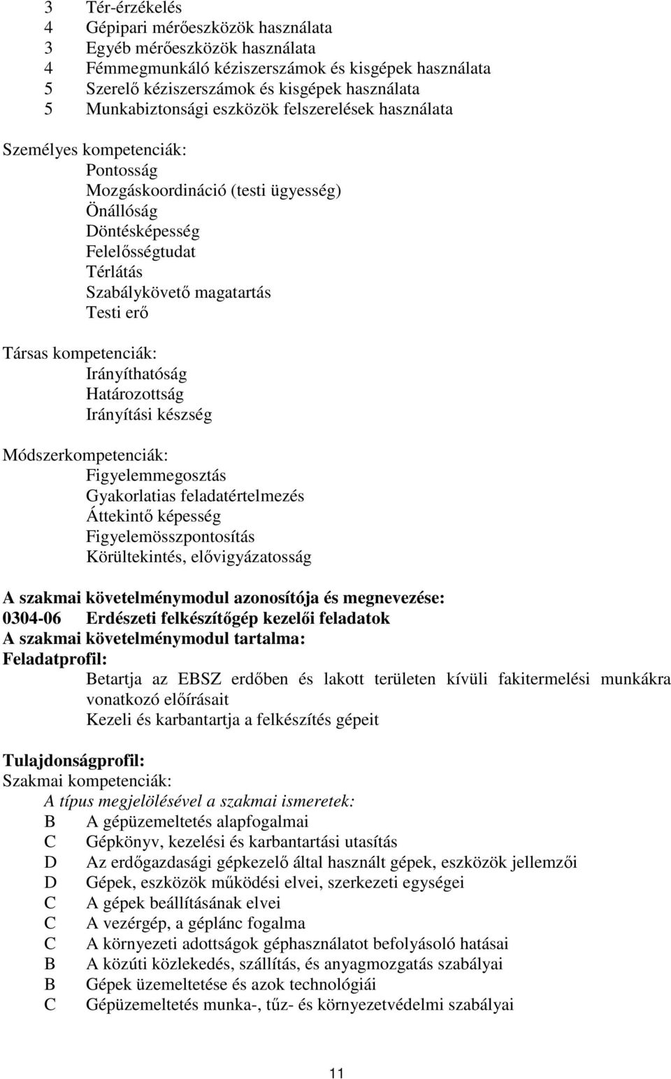 erő Társas kompetenciák: Irányíthatóság Határozottság Irányítási készség Módszerkompetenciák: Figyelemmegosztás Gyakorlatias feladatértelmezés Áttekintő képesség Figyelemösszpontosítás Körültekintés,