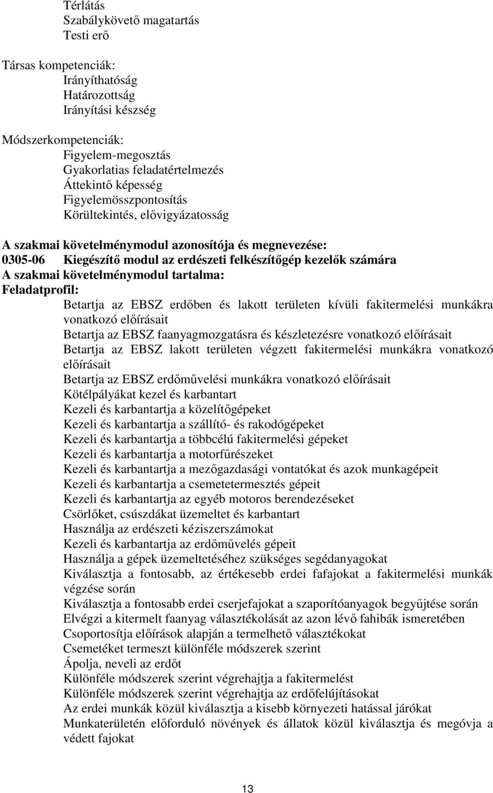 követelménymodul tartalma: Feladatprofil: Betartja az EBSZ erdőben és lakott területen kívüli fakitermelési munkákra vonatkozó előírásait Betartja az EBSZ faanyagmozgatásra és készletezésre vonatkozó