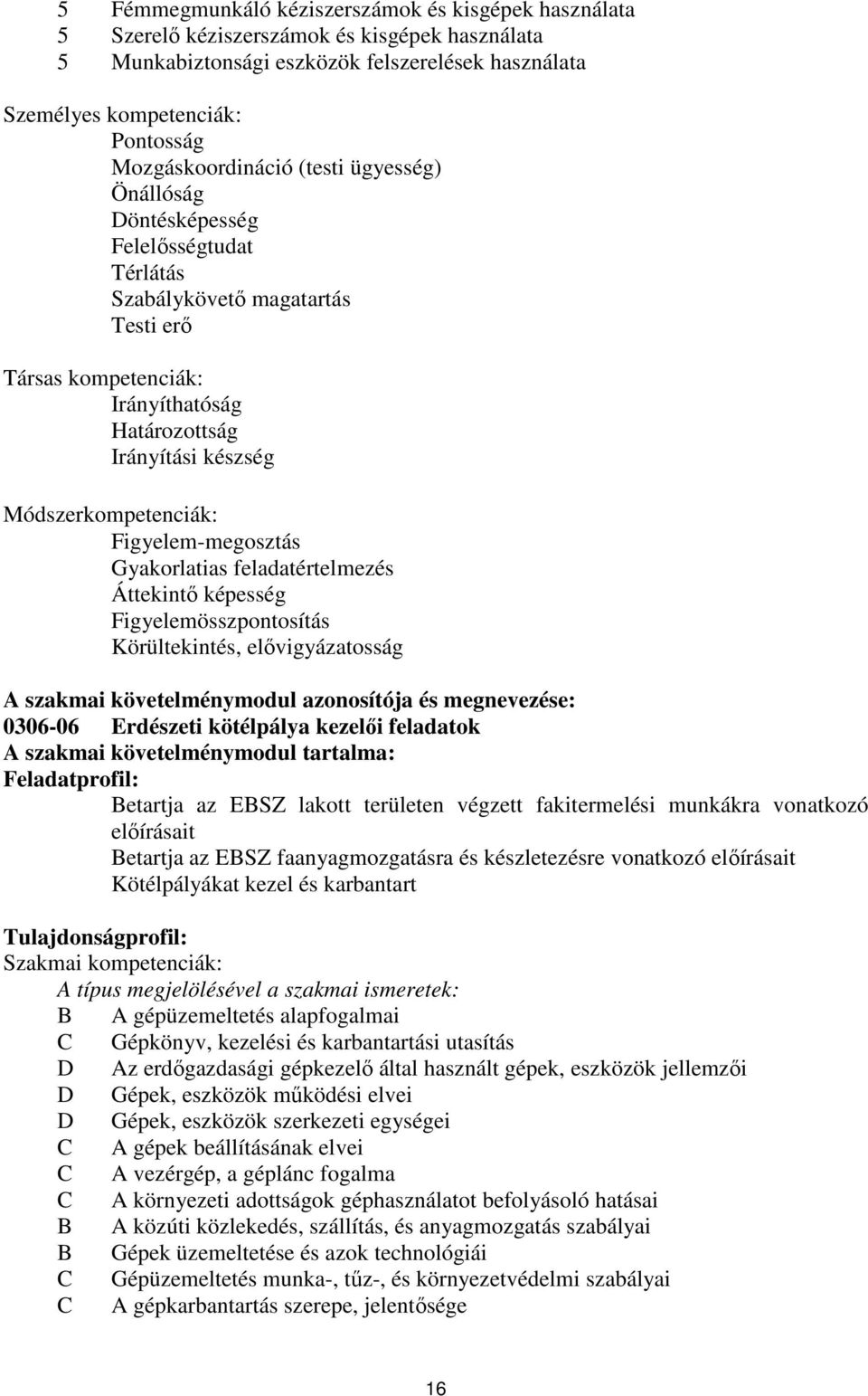 Módszerkompetenciák: Figyelem-megosztás Gyakorlatias feladatértelmezés Áttekintő képesség Figyelemösszpontosítás Körültekintés, elővigyázatosság szakmai követelménymodul azonosítója és megnevezése: