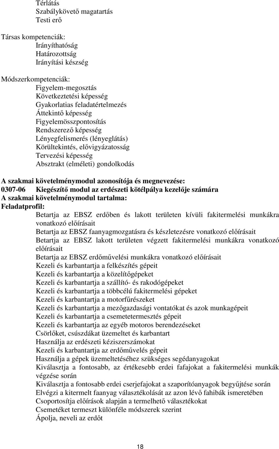 szakmai követelménymodul azonosítója és megnevezése: 0307-06 Kiegészítő modul az erdészeti kötélpálya kezelője számára szakmai követelménymodul tartalma: Feladatprofil: Betartja az EBSZ erdőben és