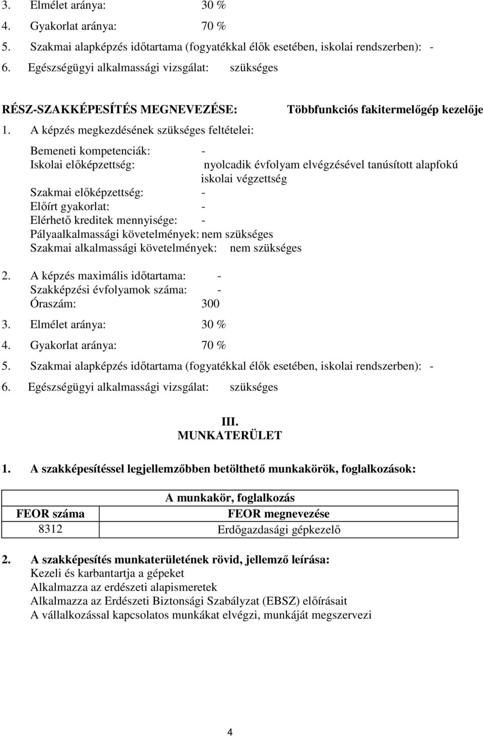 képzés megkezdésének szükséges feltételei: Bemeneti kompetenciák: - Iskolai előképzettség: Szakmai előképzettség: - Előírt gyakorlat: - Elérhető kreditek mennyisége: - Pályaalkalmassági