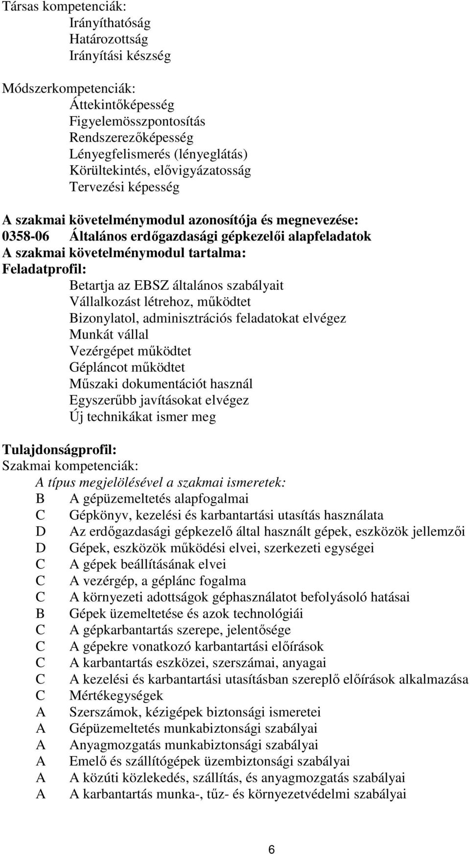 Betartja az EBSZ általános szabályait Vállalkozást létrehoz, működtet Bizonylatol, adminisztrációs feladatokat elvégez Munkát vállal Vezérgépet működtet Gépláncot működtet Műszaki dokumentációt