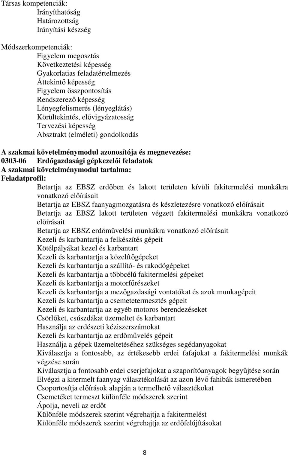 megnevezése: 0303-06 Erdőgazdasági gépkezelői feladatok szakmai követelménymodul tartalma: Feladatprofil: Betartja az EBSZ erdőben és lakott területen kívüli fakitermelési munkákra vonatkozó