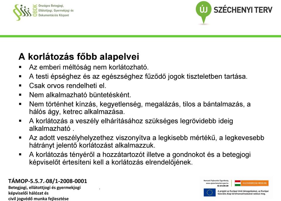 elhárításához szükséges legrövidebb ideig alkalmazható Az adott veszélyhelyzethez viszonyítva a legkisebb mértékű, a legkevesebb hátrányt jelentő korlátozást