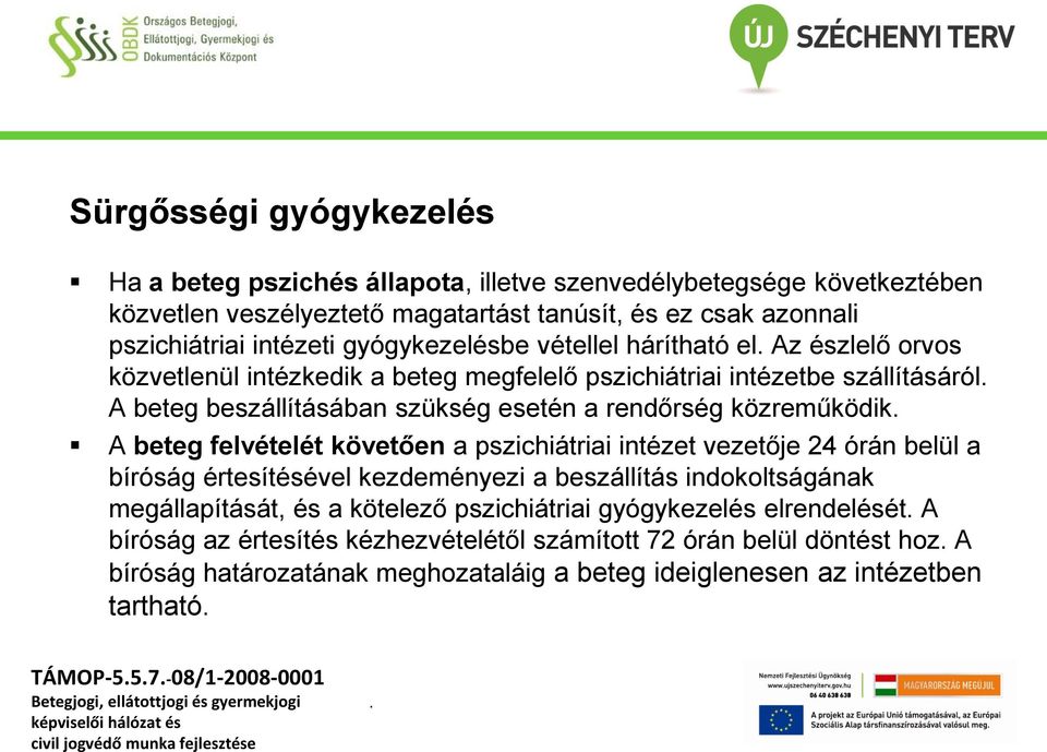 közreműködik A beteg felvételét követően a pszichiátriai intézet vezetője 24 órán belül a bíróság értesítésével kezdeményezi a beszállítás indokoltságának megállapítását, és a kötelező