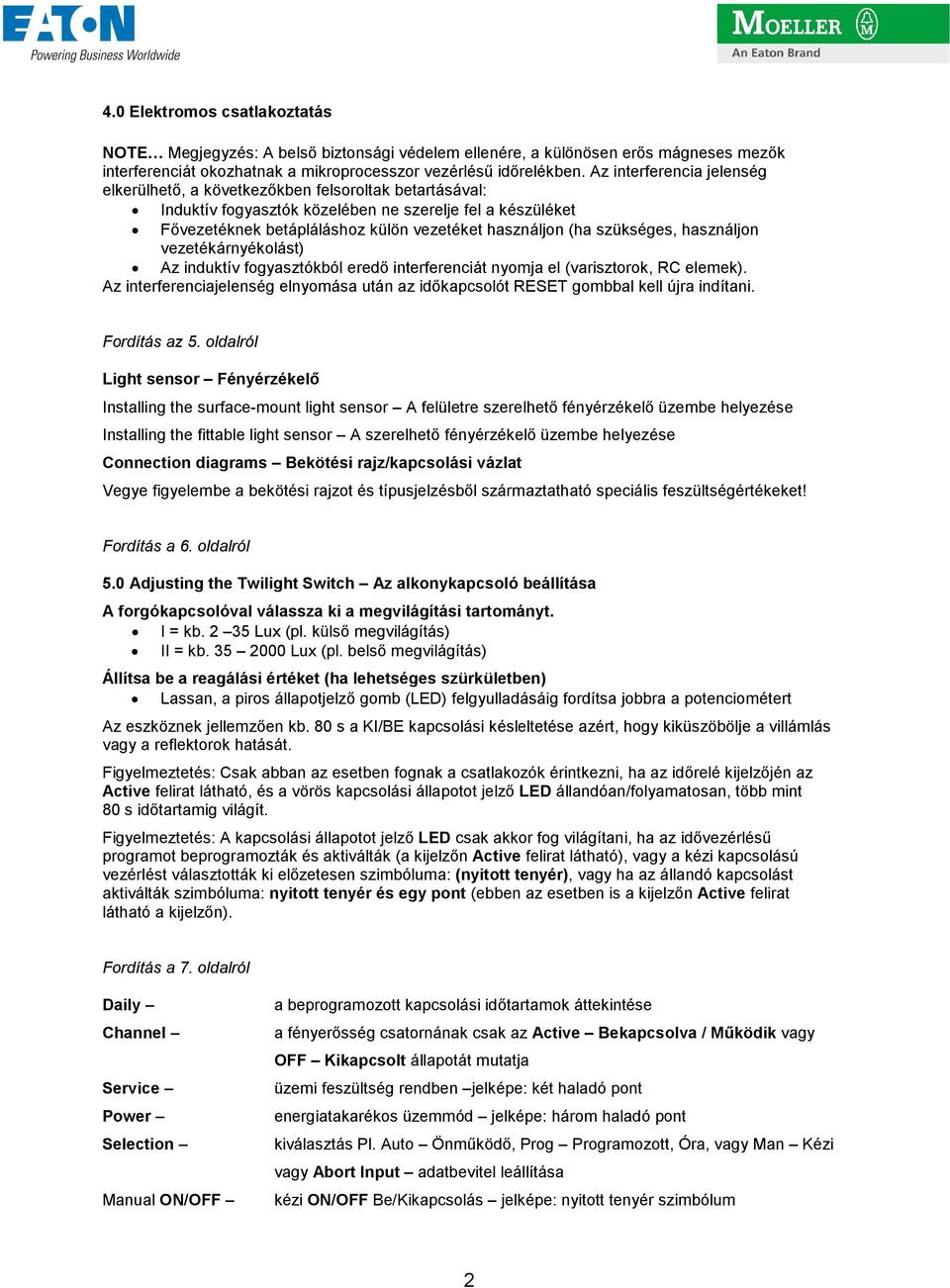 szükséges, használjon vezetékárnyékolást) Az induktív fogyasztókból eredı interferenciát nyomja el (varisztorok, RC elemek).