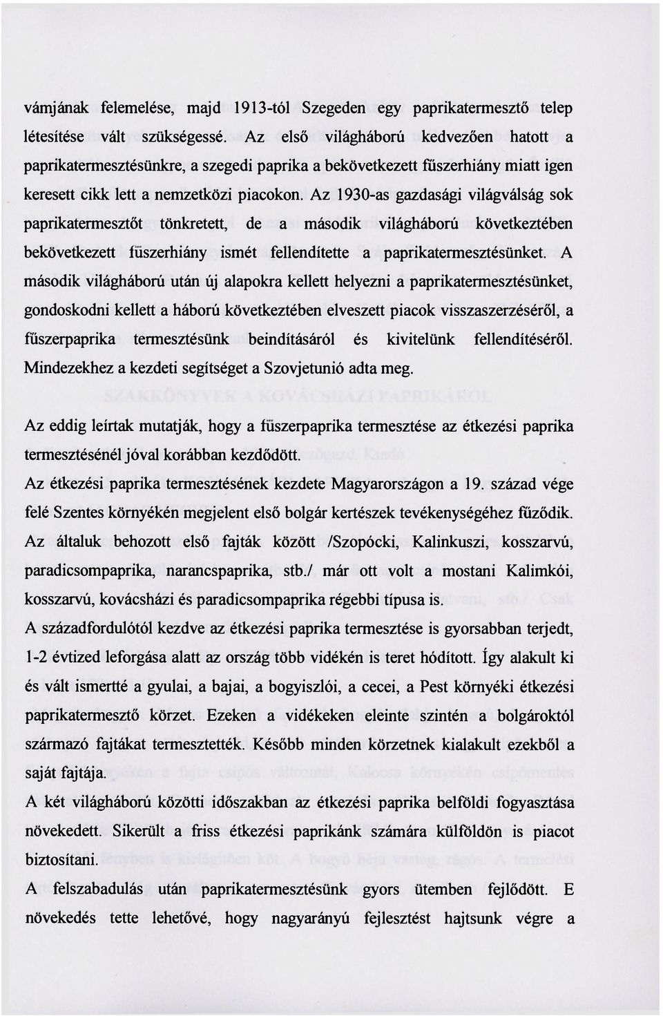 Az 1930-as gazdasági világválság sok paprikatermesztőt tönkretett, de a második világháború következtében bekövetkezett fuszerhiány ismét fellendítette a paprikatermesztésünket.