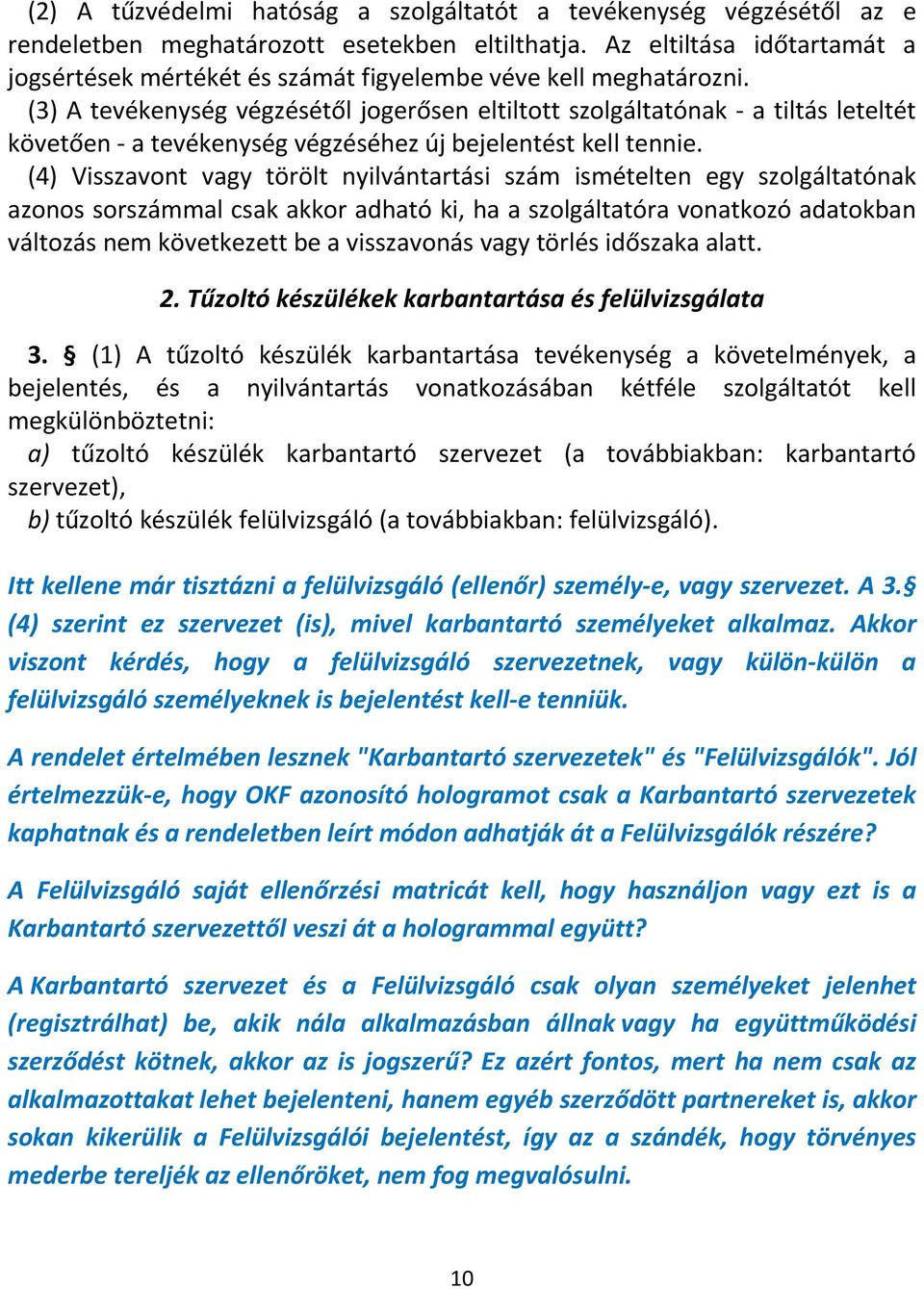 (3) A tevékenység végzésétől jogerősen eltiltott szolgáltatónak a tiltás leteltét követően a tevékenység végzéséhez új bejelentést kell tennie.