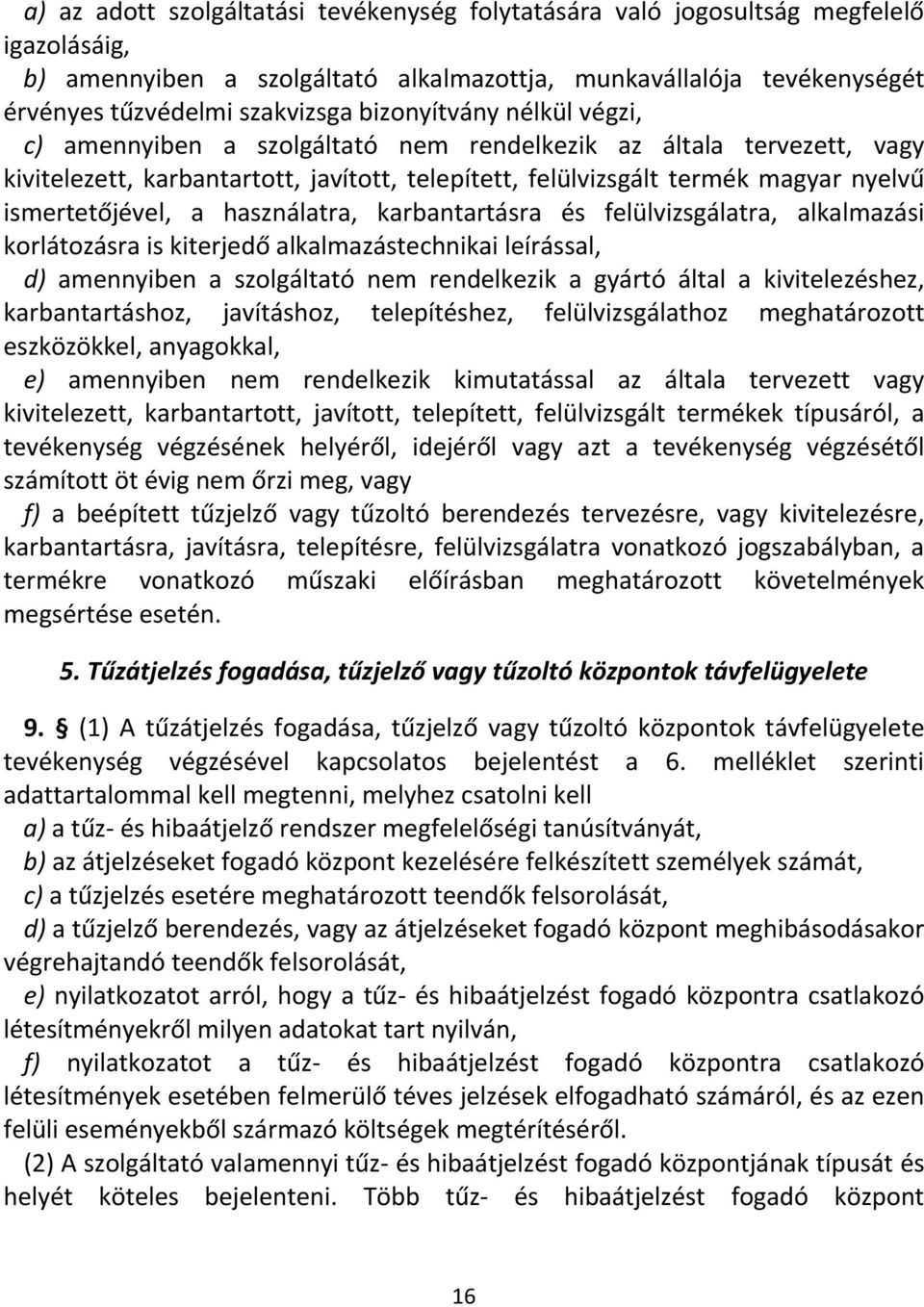 a használatra, karbantartásra és felülvizsgálatra, alkalmazási korlátozásra is kiterjedő alkalmazástechnikai leírással, d) amennyiben a szolgáltató nem rendelkezik a gyártó által a kivitelezéshez,