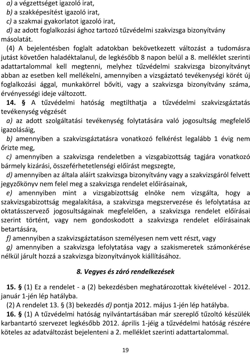 melléklet i adattartalommal kell megtenni, melyhez tűzvédelmi szakvizsga bizonyítványt abban az esetben kell mellékelni, amennyiben a vizsgáztató tevékenységi körét új foglalkozási ággal, munkakörrel