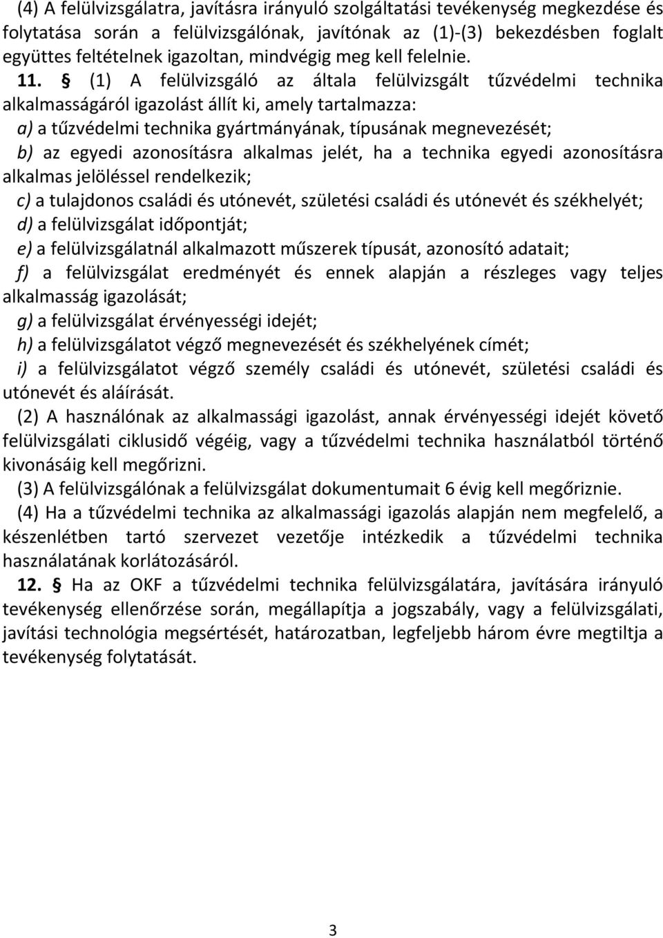 (1) A felülvizsgáló az általa felülvizsgált tűzvédelmi technika alkalmasságáról igazolást állít ki, amely tartalmazza: a) a tűzvédelmi technika gyártmányának, típusának megnevezését; b) az egyedi