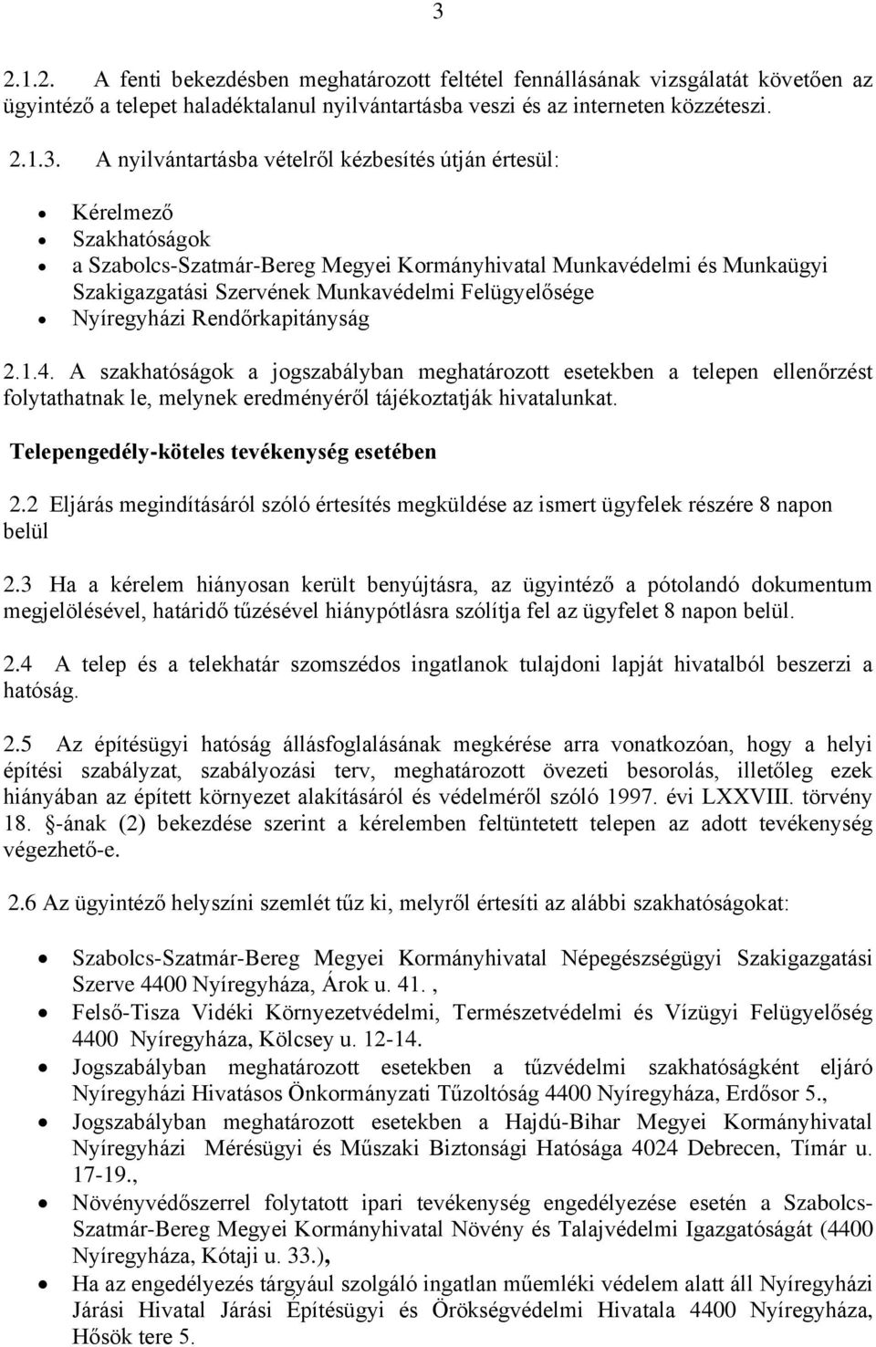 Nyíregyházi Rendőrkapitányság 2.1.4. A szakhatóságok a jogszabályban meghatározott esetekben a telepen ellenőrzést folytathatnak le, melynek eredményéről tájékoztatják hivatalunkat.