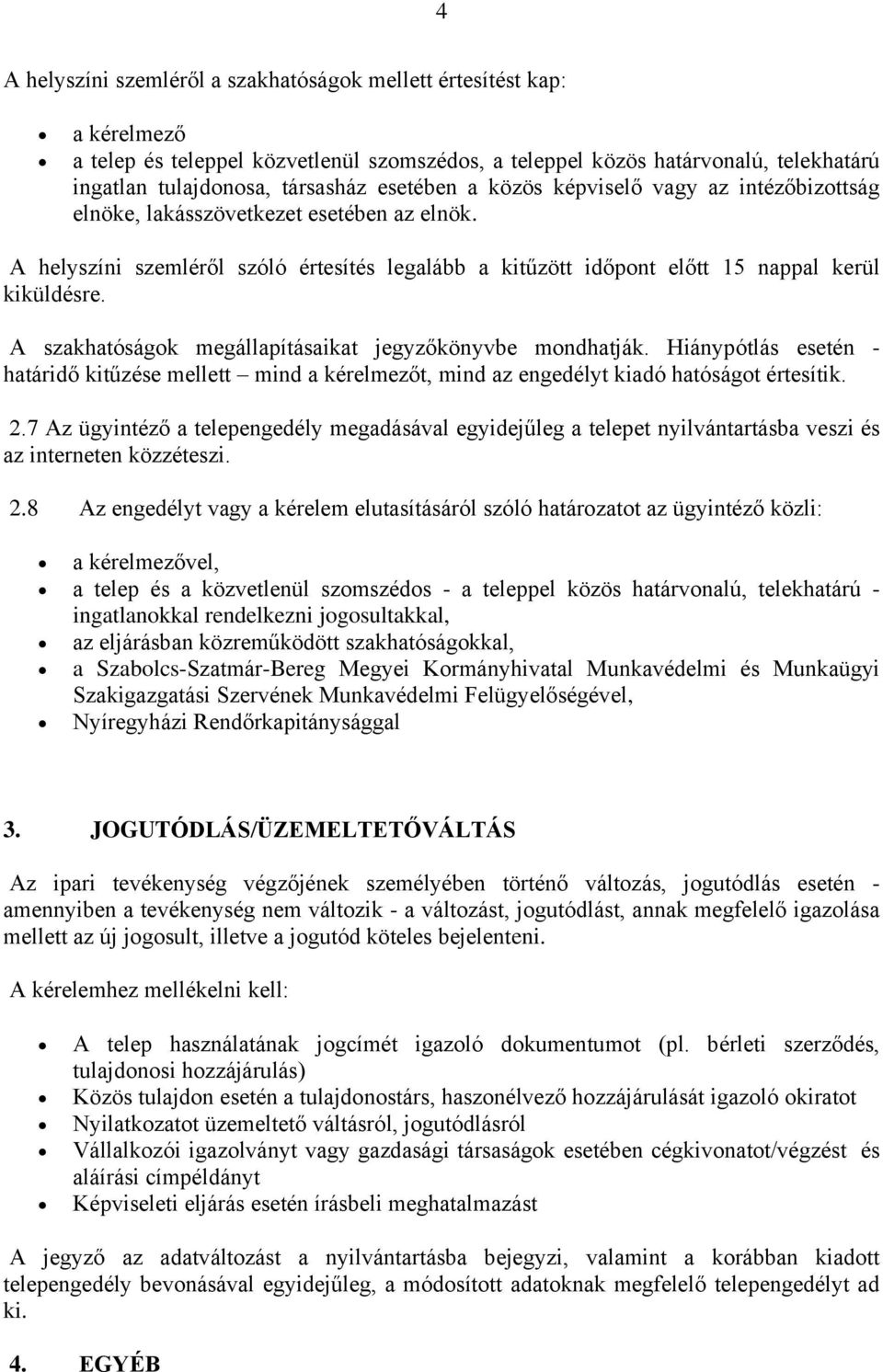 A szakhatóságok megállapításaikat jegyzőkönyvbe mondhatják. Hiánypótlás esetén - határidő kitűzése mellett mind a kérelmezőt, mind az engedélyt kiadó hatóságot értesítik. 2.