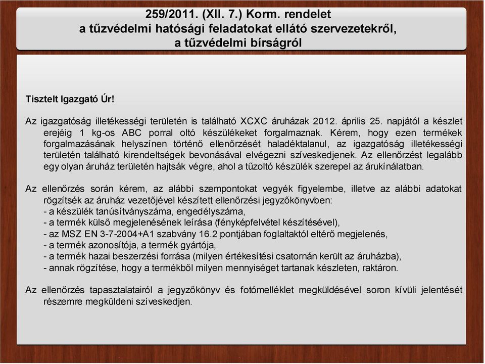 Kérem, hogy ezen termékek forgalmazásának helyszínen történő ellenőrzését haladéktalanul, az igazgatóság illetékességi területén található kirendeltségek bevonásával elvégezni szíveskedjenek.