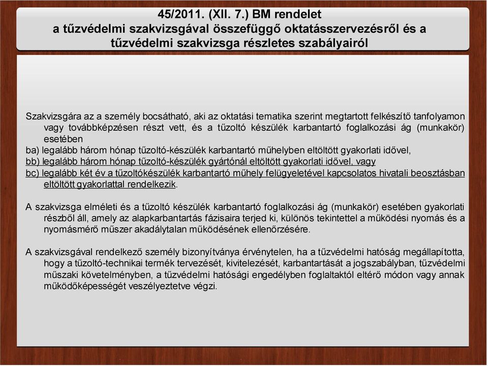 megtartott felkészítő tanfolyamon vagy továbbképzésen részt vett, és a tűzoltó készülék karbantartó foglalkozási ág (munkakör) esetében ba) legalább három hónap tűzoltó-készülék karbantartó műhelyben