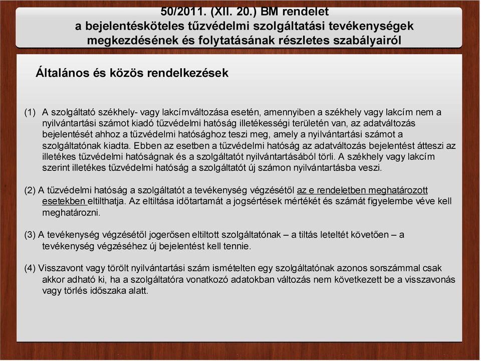 a nyilvántartási számot a szolgáltatónak kiadta. Ebben az esetben a tűzvédelmi hatóság az adatváltozás bejelentést átteszi az illetékes tűzvédelmi hatóságnak és a szolgáltatót nyilvántartásából törli.