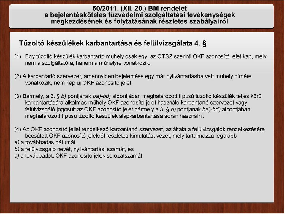 (2) A karbantartó szervezet, amennyiben bejelentése egy már nyilvántartásba vett műhely címére vonatkozik, nem kap új OKF azonosító jelet. (3) Bármely, a 3.