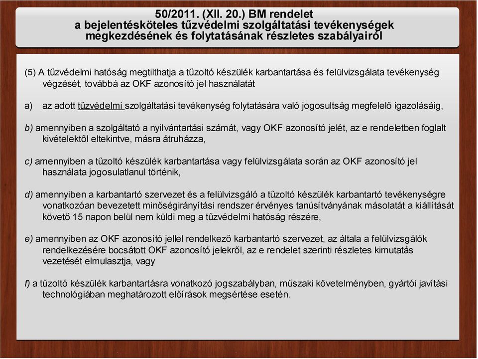 szolgáltató a nyilvántartási számát, vagy OKF azonosító jelét, az e rendeletben foglalt kivételektől eltekintve, másra átruházza, c) amennyiben a tűzoltó készülék karbantartása vagy felülvizsgálata