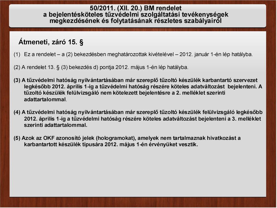 (3) A tűzvédelmi hatóság nyilvántartásában már szereplő tűzoltó készülék karbantartó szervezet legkésőbb 2012. április 1-ig a tűzvédelmi hatóság részére köteles adatváltozást bejelenteni.