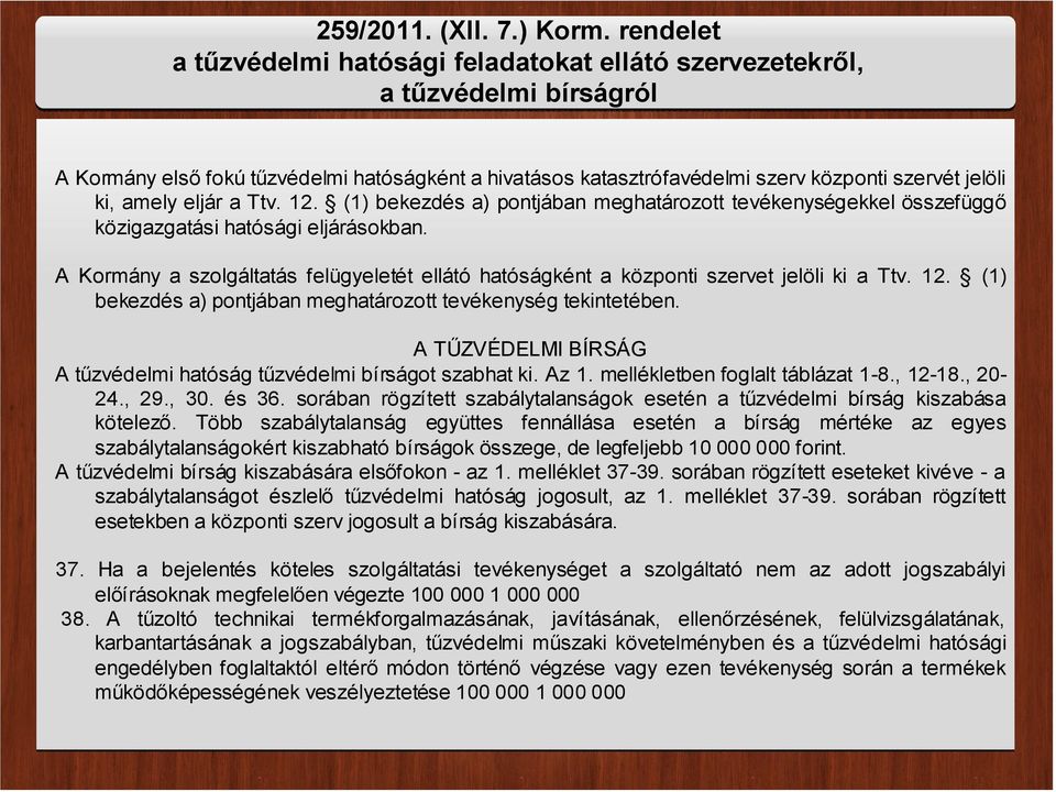 amely eljár a Ttv. 12. (1) bekezdés a) pontjában meghatározott tevékenységekkel összefüggő közigazgatási hatósági eljárásokban.