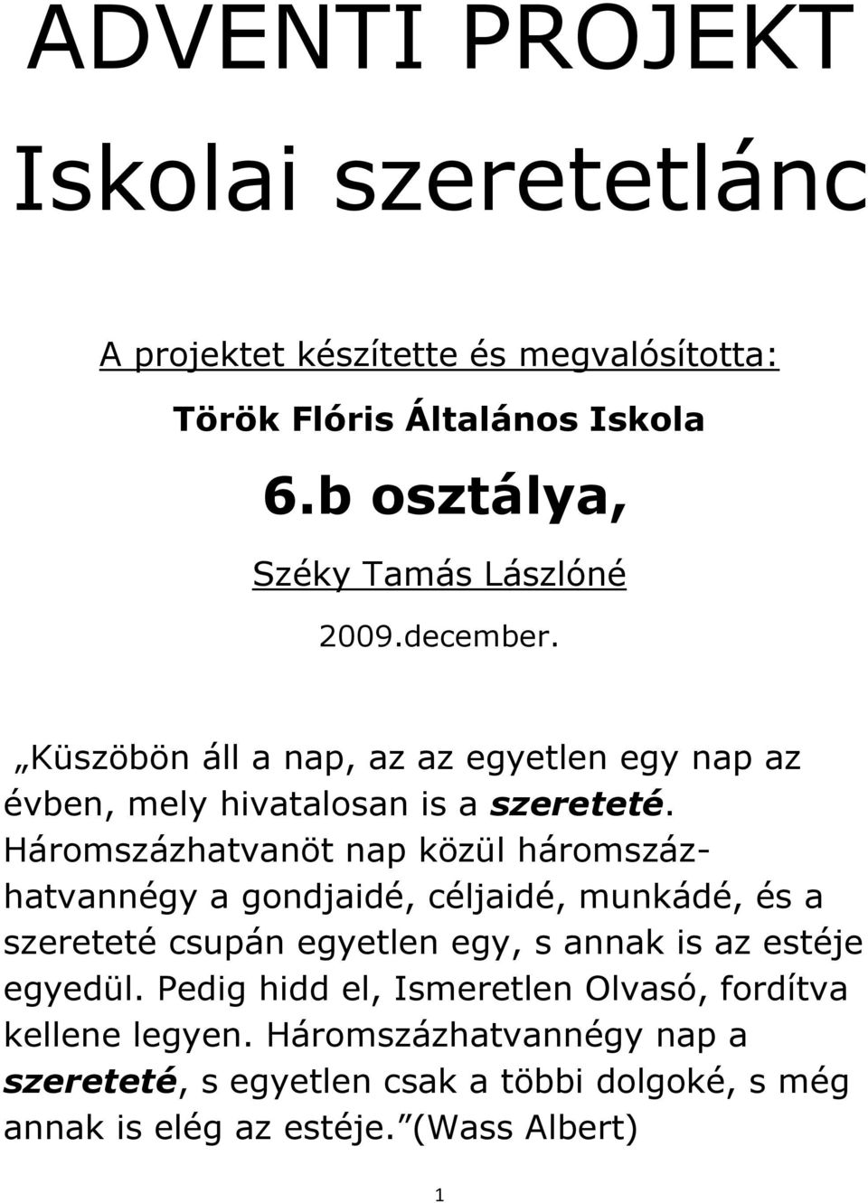 Háromszázhatvanöt nap közül háromszázhatvannégy a gondjaidé, céljaidé, munkádé, és a szereteté csupán egyetlen egy, s annak is az estéje