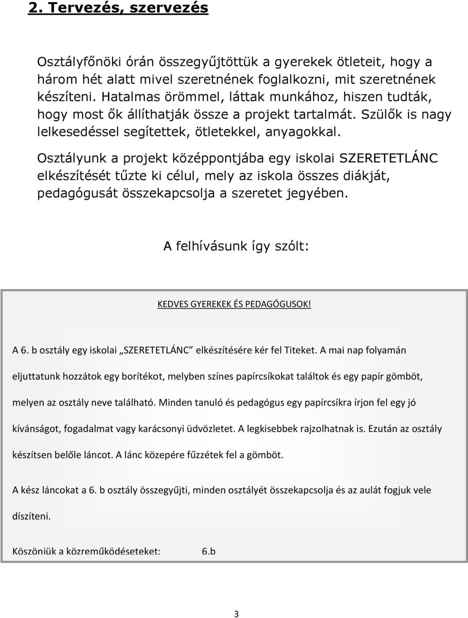 Osztályunk a projekt középpontjába egy iskolai SZERETETLÁNC elkészítését tűzte ki célul, mely az iskola összes diákját, pedagógusát összekapcsolja a szeretet jegyében.