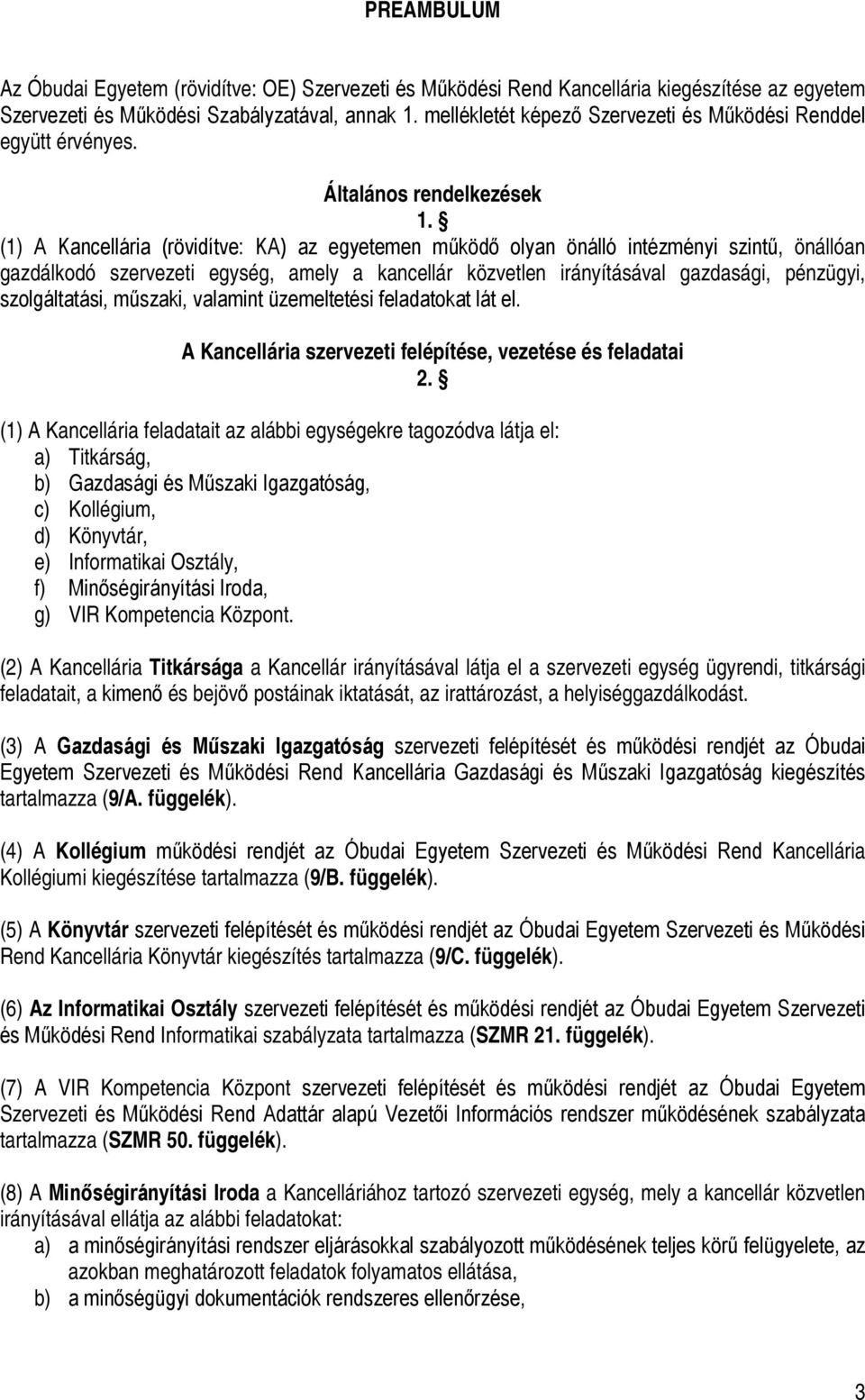 (1) A Kancellária (rövidítve: KA) az egyetemen működő olyan önálló intézményi szintű, önállóan gazdálkodó szervezeti egység, amely a kancellár közvetlen irányításával gazdasági, pénzügyi,